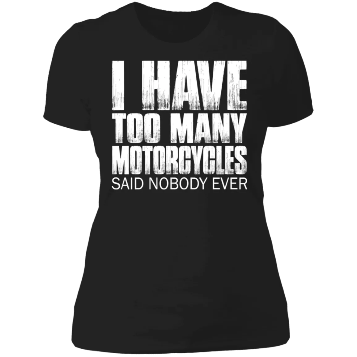 I HAVE TOO MANY MOTORCYCLES LADIES T-SHIRT