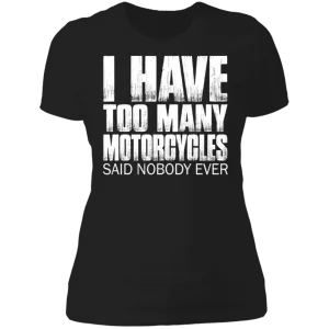 I HAVE TOO MANY MOTORCYCLES LADIES T-SHIRT