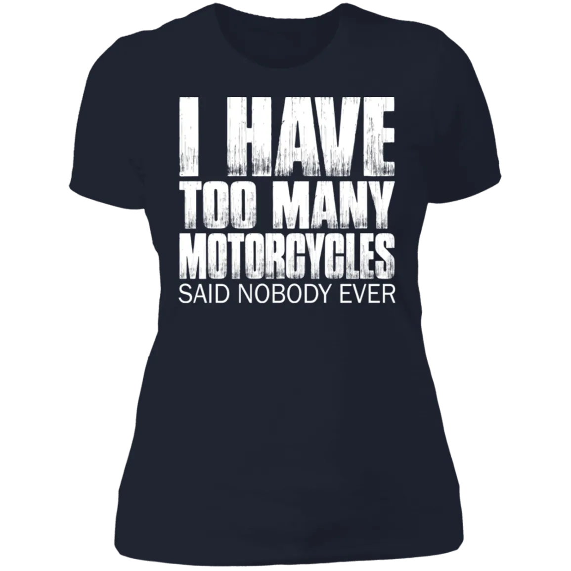 I HAVE TOO MANY MOTORCYCLES LADIES T-SHIRT