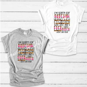 Im sorry for bitchin, but bitchin is what I do- T SHIRT